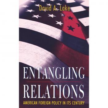 Entangling Relations: American Foreign Policy in Its Century - Princeton Studies in International History and Politics