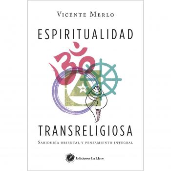 Espiritualidad transreligiosa. Sabiduría oriental y pensamiento integral - Vicente Merlo Lillo