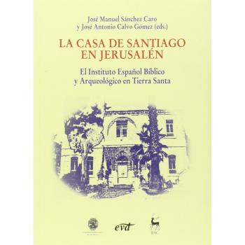 La Casa de Santiago en Jerusalén: El Instituto Español Bíblico y Arqueológico en Tierra Santa