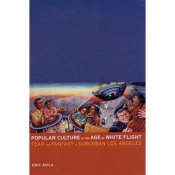 Popular culture in the age of white flight fear and fantasy in suburban los angeles american crossroads