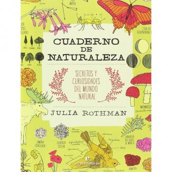 Cuaderno de naturaleza: Secretos y curiosidades del mundo natural - Rothman, Julia