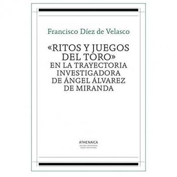 Ritos y juegos del toro en la trayectoria investigadora de angel alvarez de miranda