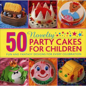 50 Novelty Party Cakes for Children: Fun and Fantasy Designs for Every Celebration