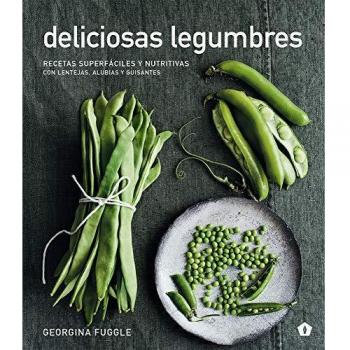 Deliciosas legumbres: Recetas superfáciles y nutritivas con lentejas, alubias y guisantes - Georgina Fuggle
