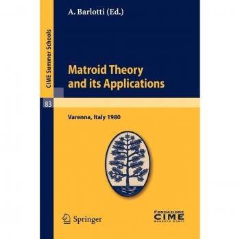 Matroid Theory and Its Applications: Lectures given at a Summer School of the Centro Internazionale Matematico Estivo