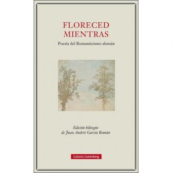 Floreced mientras: Poesía del Romanticismo alemán - Varios autores