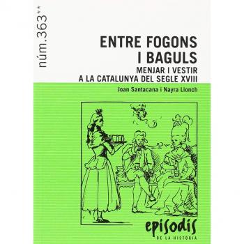 ENTRE FOGONS I BAGULS: MENJAR I VESTIR A LA CATALUNYA DEL SEGLE XVIII - Joan Santacana I Nayra Llonch