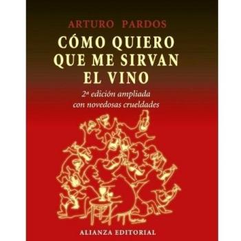 Cómo quiero que me sirvan el vino: 2ª edición ampliada con novedosas crueldades