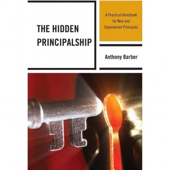 The Hidden Principalship: A Comprehensive Guide for New and Veteran School Leaders