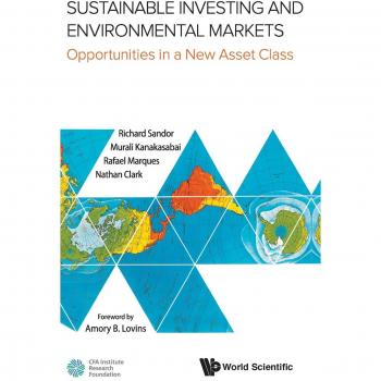Sustainable Investing and Environmental Markets: Opportunities in a New Asset Class by Richard L. Sandor