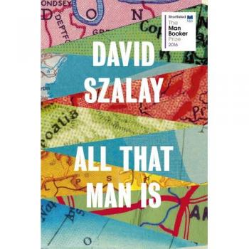 All That Man Is: Shortlisted for the Man Booker Prize 2016
