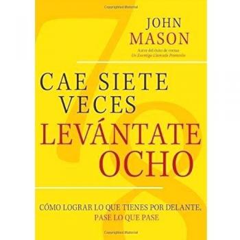 Cae Siete Veces, Levantate Ocho: Como Lograr lo que Tienes por Delante, Pase lo que Pase