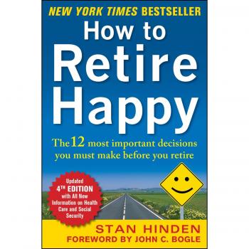 Retirement Planning Guide: How to Retire Happy, Fourth Edition - 12 Essential Decisions for a Joyful Retirement