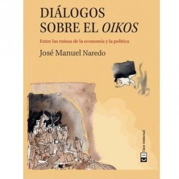 Diálogos sobre el oikos: Entre las ruinas de la economía y la política - José Manuel Naredo Pérez