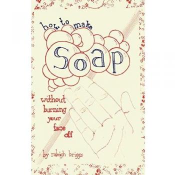 How To Make Soap: Without Burning Your Face Off
