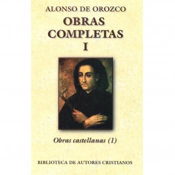 Obras completas de San Alonso de Orozco. I: Obras castellanas
