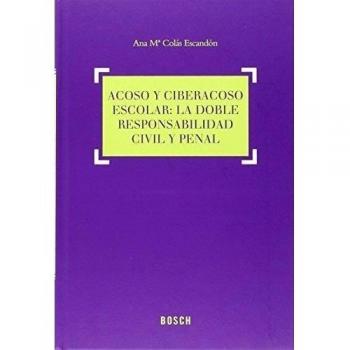 Acoso Y Ciberacoso Escolar: La Doble Responsabilidad Civil Y Penal - Ana Mª Colás Escandón