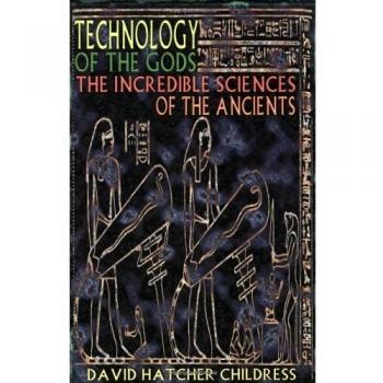Technology of the Gods: The Incredible Sciences of the Ancients