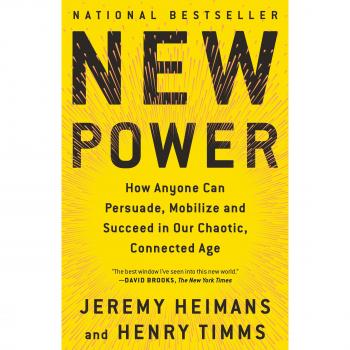 New Power: How Anyone Can Persuade, Mobilize, and Succeed in Our Chaotic, Connected Age