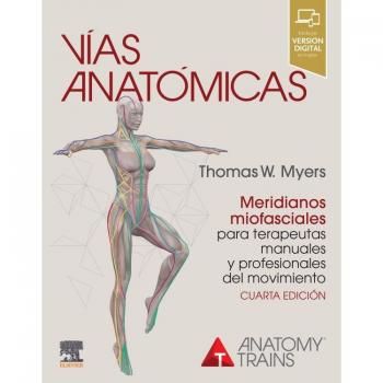 Vías anatómicas. Meridianos miofasciales para terapeutas manuales y profesionales del movimiento