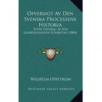 Ofversigt Av Den Svenska Processens Historia: Efter Uppdrag Af Nya Lagberedningen Utarbetad