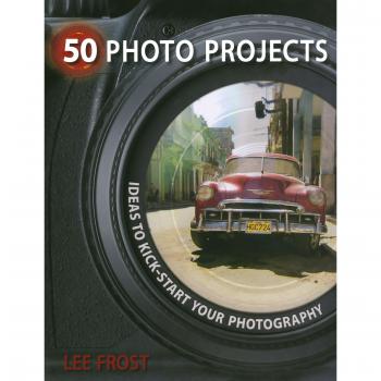 50 Photo Projects: Ideas to Kick-Start Your Photography