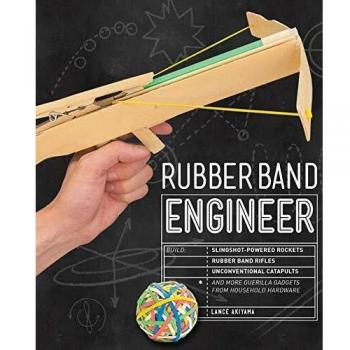 Rubber Band Engineer: Build Slingshot Powered Rockets, Rubber Band Rifles, Unconventional Catapults, and More Guerrilla Gadgets from Household Hardware