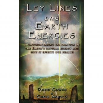 Ley Lines and Earth Energies: A Groundbreaking Exploration of the Earth's Natural Energy and How it Effects our Health