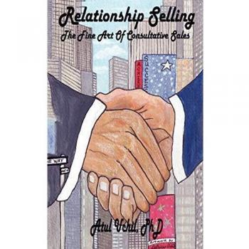 Consultative Sales Mastery: Relationship Selling by Atul Uchil