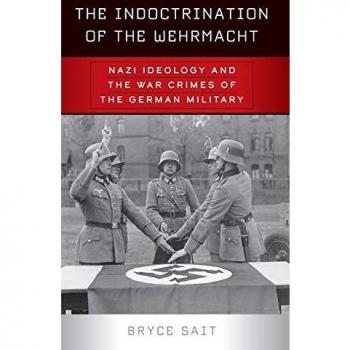 The Indoctrination of the Wehrmacht: Nazi Ideology and the War Crimes of the German Military