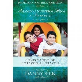 Amando A nuestros Hijos A Proposito: Conectando De Corazón a Corazón