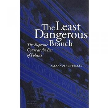 The Least Dangerous Branch: Supreme Court at the Bar of Politics: The Supreme Court at the Bar of Politics