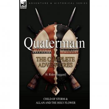 Quatermain: The Complete Adventures - Child of Storm & Allan and the Holy Flower (H. Rider Haggard)