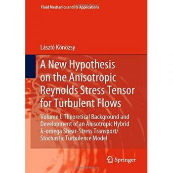 A New Hypothesis on the Anisotropic Reynolds Stress Tensor for Turbulent Flows: Volume I: Theoretical Background and Development of an Anisotropic ... 120