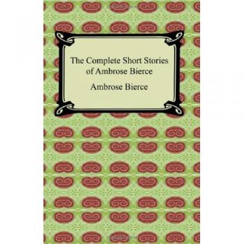 Ambrose Bierce: Definitive Collection of Short Stories