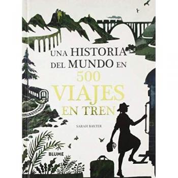 Una Historia Del Mundo En 500 Viajes En Tren