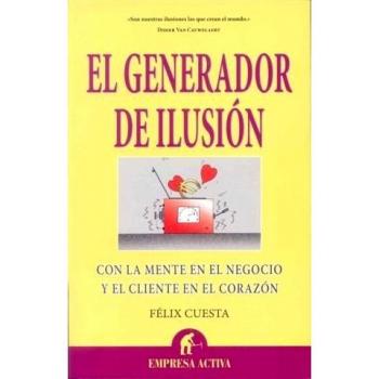 El generador de ilusión: Con la Mente en el Negocio y el Cliente en el Corazon