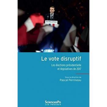 Disruptive Voting: The 2017 Presidential and Legislative Elections by Pascal Perrineau - Presses de Sciences Po