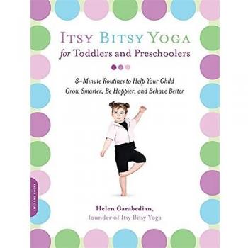 Itsy Bitsy Yoga for Toddlers and Preschoolers: 8-Minute Routines to Help Your Child Grow Smarter, Be Happier, and Behave Better