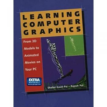 Learning Computer Graphics: From 3D Models to Animated Movies on Your PC [With CDROM]
