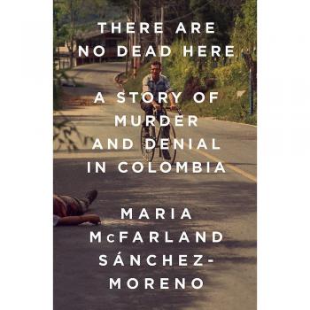 There Are No Dead Here: A Story of Murder and Denial in Colombia