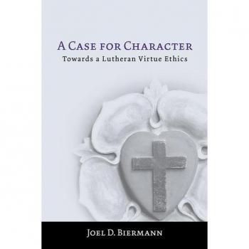 A Case for Character: Towards a Lutheran Virtue Ethics
