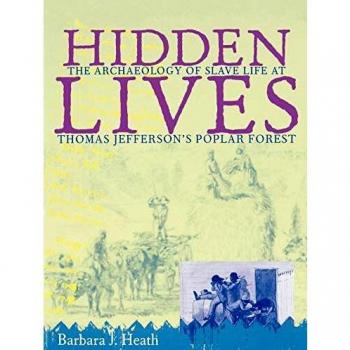 Hidden Lives: The Archaeology of Slave Life at Thomas Jefferson's Poplar Forest by Barbara J. Heath - Historical Archaeology Book