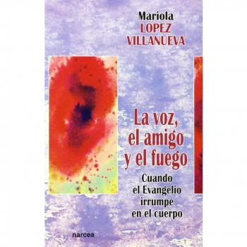 Voz, El amigo y El Fuego: Cuando el Evangelio irrumpe en el cuerpo: 220