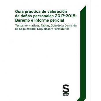 Guía práctica de valoración de daños personales 2017-2018: Baremo e informe pericial: Textos normativos, Tablas, Guía de la Comisión de Seguimiento, Esquemas y Formularios