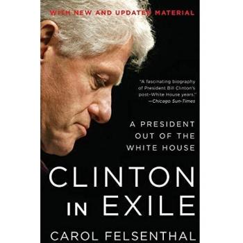 Clinton in Exile: A Comprehensive Biography of a President's Post-White House Journey