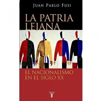 La patria lejana: El nacionalismo en el siglo XX - Juan Pablo Fusi Aizpurua