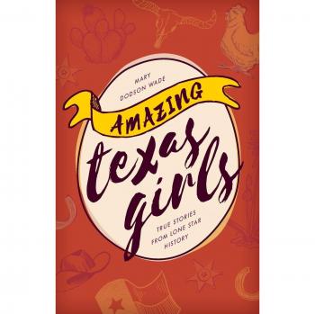 Amazing Texas Girls: True Stories from Lone Star History by Mary Dodson Wade (Historical Biography)