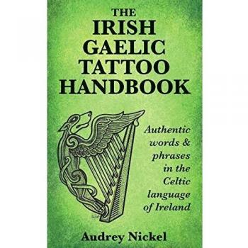 The Irish Gaelic Tattoo Handbook: Authentic Words and Phrases in the Celtic Language of Ireland