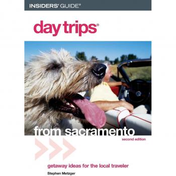 Sacramento Day Trips Guidebook, Second Edition by Stephen Metzger